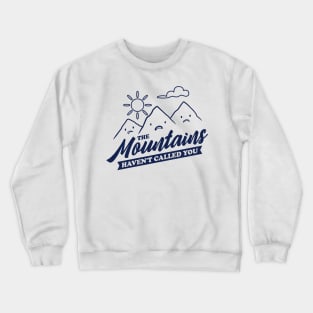 The Mountains Have Not Called You - Funny Camping Crewneck Sweatshirt